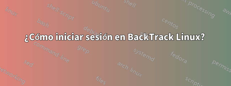 ¿Cómo iniciar sesión en BackTrack Linux?