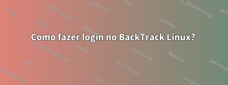 Como fazer login no BackTrack Linux?