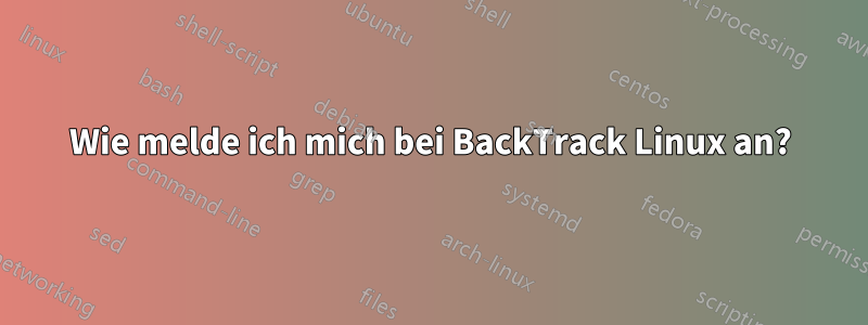 Wie melde ich mich bei BackTrack Linux an?