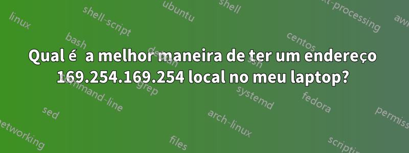 Qual é a melhor maneira de ter um endereço 169.254.169.254 local no meu laptop?