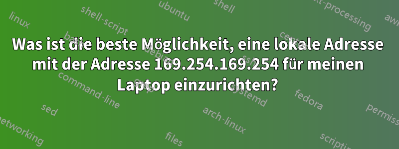 Was ist die beste Möglichkeit, eine lokale Adresse mit der Adresse 169.254.169.254 für meinen Laptop einzurichten?