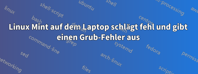 Linux Mint auf dem Laptop schlägt fehl und gibt einen Grub-Fehler aus