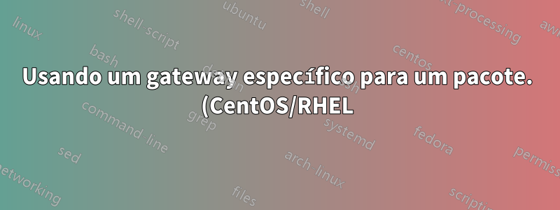 Usando um gateway específico para um pacote. (CentOS/RHEL)