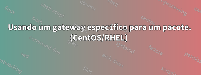 Usando um gateway específico para um pacote. (CentOS/RHEL) 