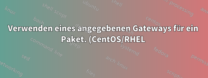 Verwenden eines angegebenen Gateways für ein Paket. (CentOS/RHEL)