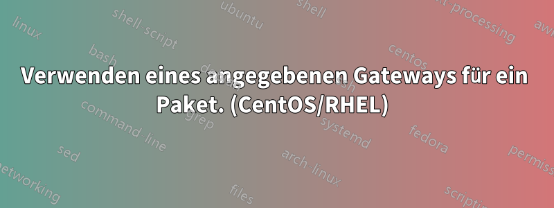 Verwenden eines angegebenen Gateways für ein Paket. (CentOS/RHEL) 