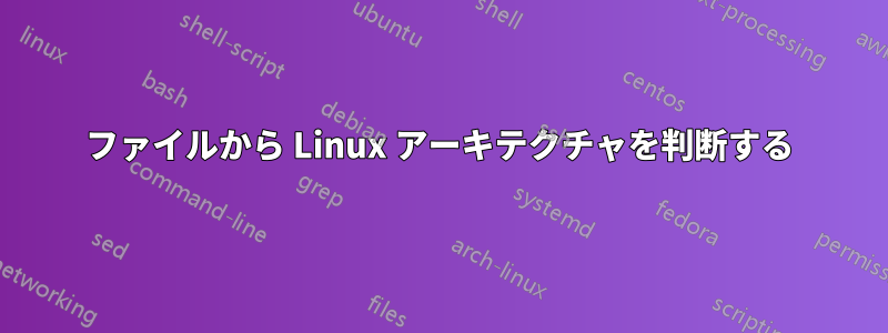 ファイルから Linux アーキテクチャを判断する