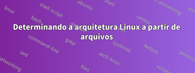 Determinando a arquitetura Linux a partir de arquivos