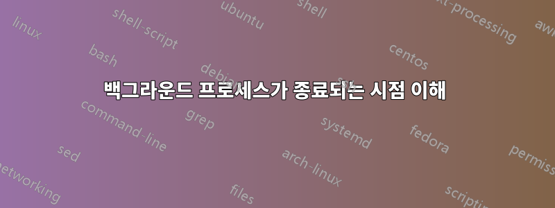 백그라운드 프로세스가 종료되는 시점 이해