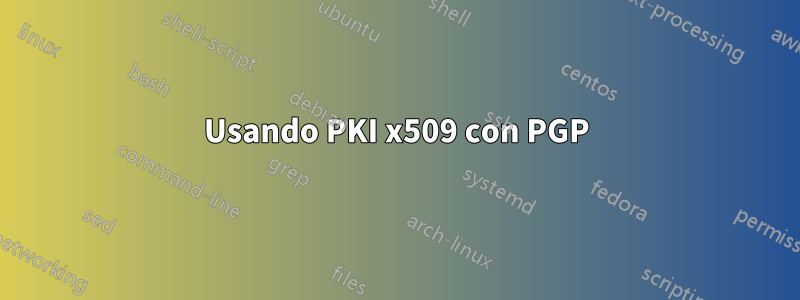 Usando PKI x509 con PGP