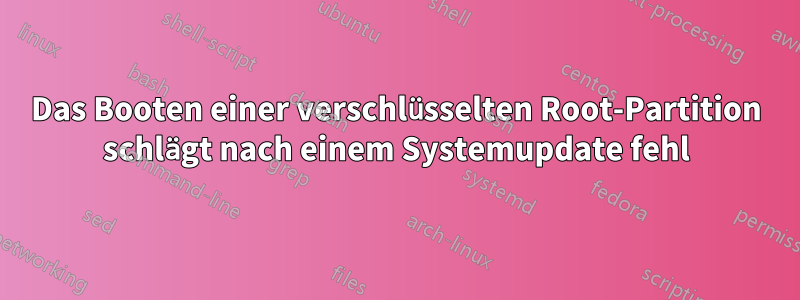 Das Booten einer verschlüsselten Root-Partition schlägt nach einem Systemupdate fehl