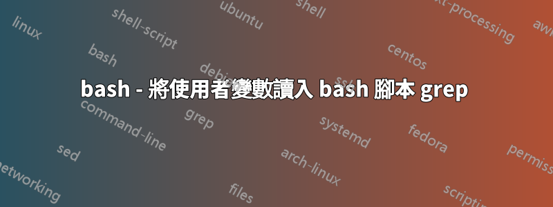 bash - 將使用者變數讀入 bash 腳本 grep