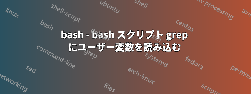 bash - bash スクリプト grep にユーザー変数を読み込む