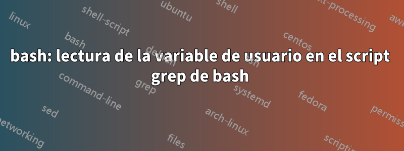 bash: lectura de la variable de usuario en el script grep de bash