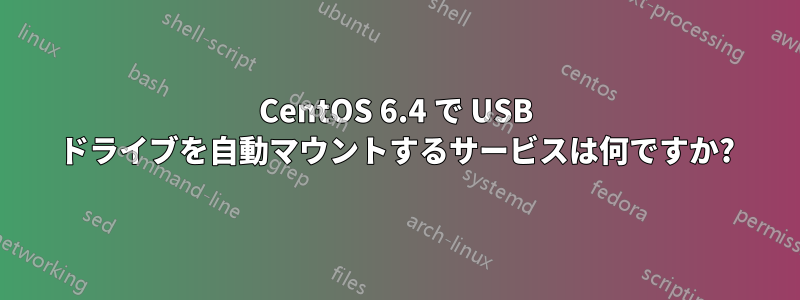 CentOS 6.4 で USB ドライブを自動マウントするサービスは何ですか?