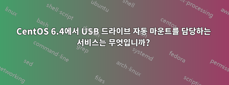 CentOS 6.4에서 USB 드라이브 자동 마운트를 담당하는 서비스는 무엇입니까?