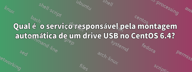 Qual é o serviço responsável pela montagem automática de um drive USB no CentOS 6.4?