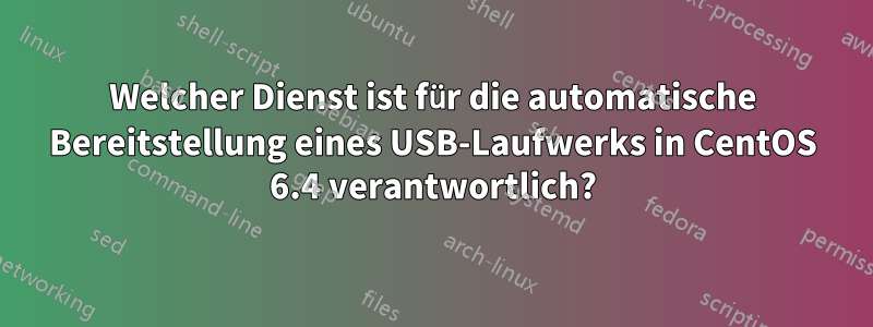 Welcher Dienst ist für die automatische Bereitstellung eines USB-Laufwerks in CentOS 6.4 verantwortlich?