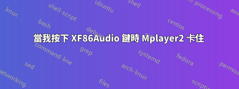 當我按下 XF86Audio 鍵時 Mplayer2 卡住