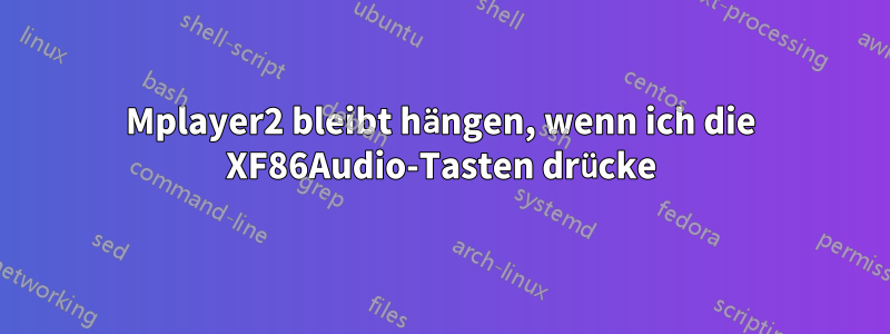 Mplayer2 bleibt hängen, wenn ich die XF86Audio-Tasten drücke