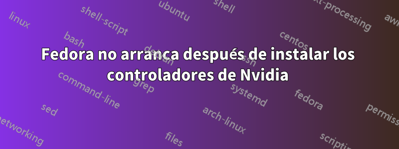 Fedora no arranca después de instalar los controladores de Nvidia