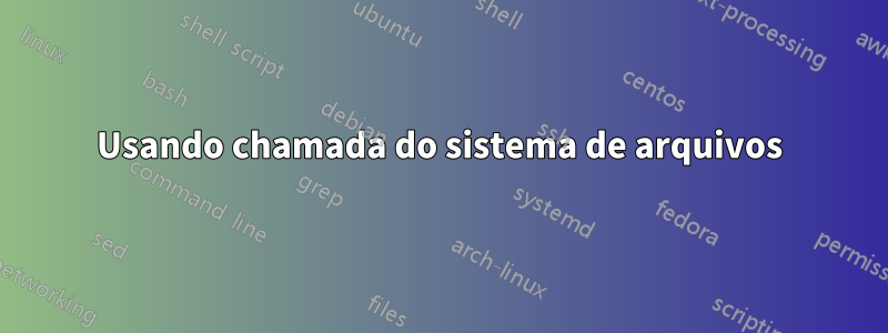 Usando chamada do sistema de arquivos