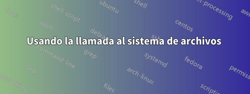 Usando la llamada al sistema de archivos