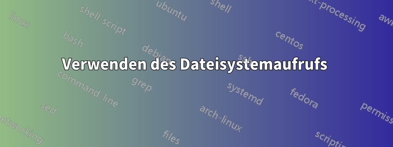 Verwenden des Dateisystemaufrufs