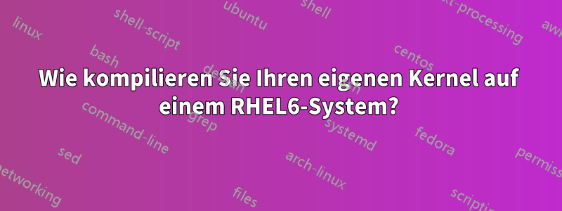 Wie kompilieren Sie Ihren eigenen Kernel auf einem RHEL6-System?