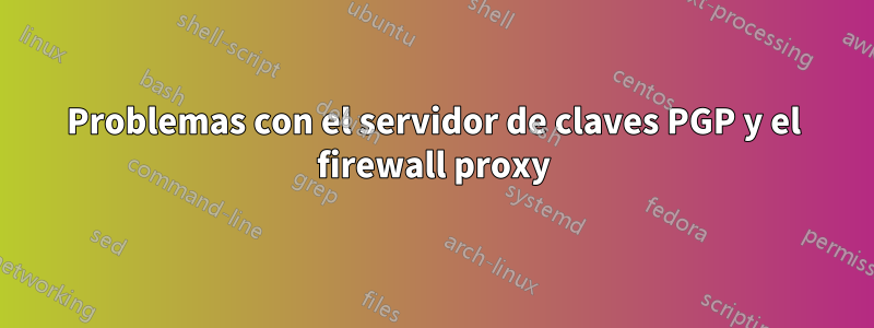 Problemas con el servidor de claves PGP y el firewall proxy