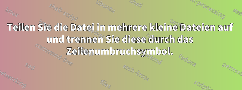 Teilen Sie die Datei in mehrere kleine Dateien auf und trennen Sie diese durch das Zeilenumbruchsymbol.