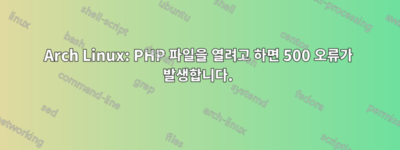 Arch Linux: PHP 파일을 열려고 하면 500 오류가 발생합니다.