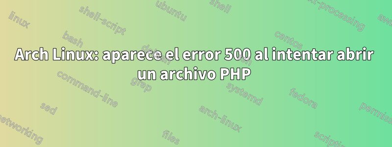 Arch Linux: aparece el error 500 al intentar abrir un archivo PHP