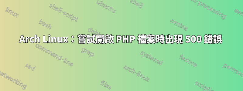 Arch Linux：嘗試開啟 PHP 檔案時出現 500 錯誤