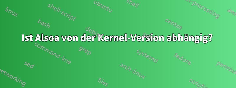 Ist Alsoa von der Kernel-Version abhängig?