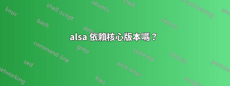 alsa 依賴核心版本嗎？