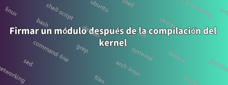 Firmar un módulo después de la compilación del kernel