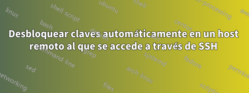 Desbloquear claves automáticamente en un host remoto al que se accede a través de SSH