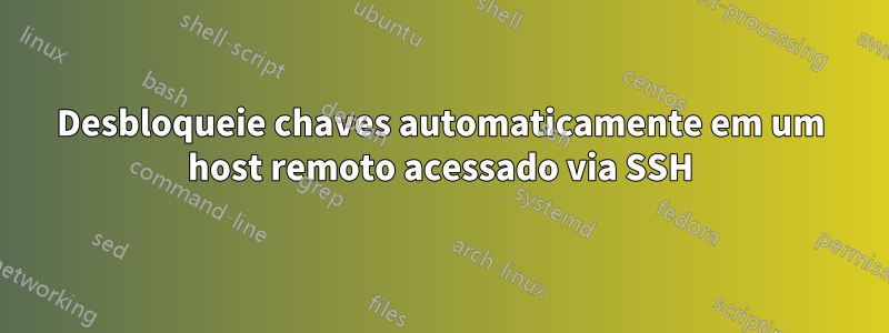 Desbloqueie chaves automaticamente em um host remoto acessado via SSH