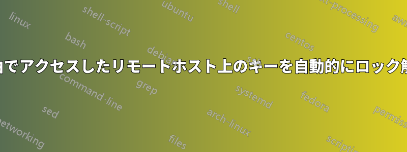 SSH経由でアクセスしたリモートホスト上のキーを自動的にロック解除する