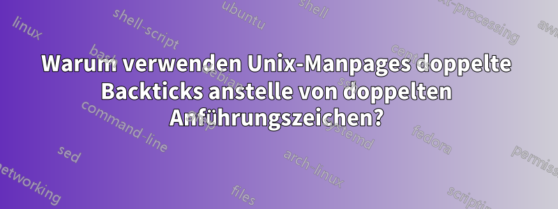 Warum verwenden Unix-Manpages doppelte Backticks anstelle von doppelten Anführungszeichen?