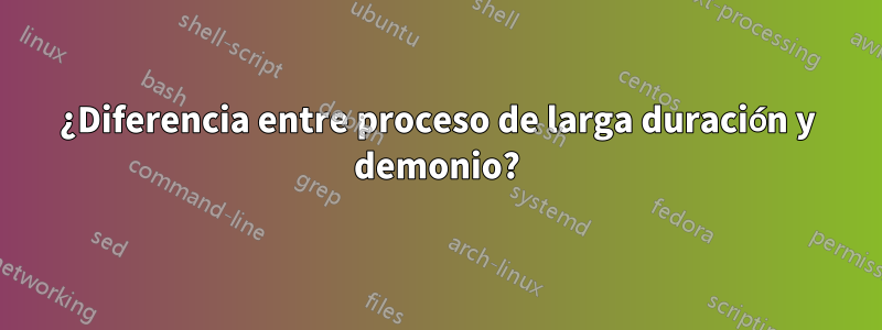 ¿Diferencia entre proceso de larga duración y demonio?