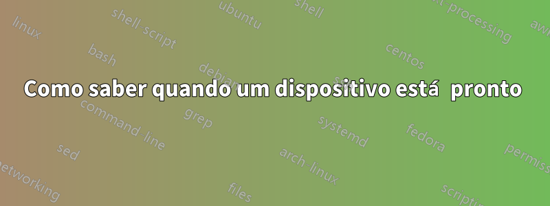 Como saber quando um dispositivo está pronto