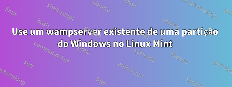 Use um wampserver existente de uma partição do Windows no Linux Mint