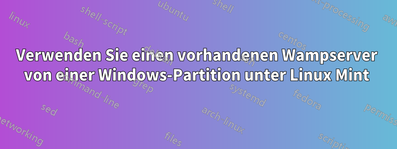 Verwenden Sie einen vorhandenen Wampserver von einer Windows-Partition unter Linux Mint