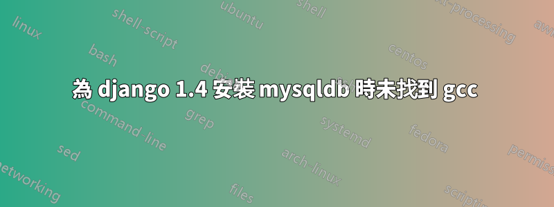 為 django 1.4 安裝 mysqldb 時未找到 gcc