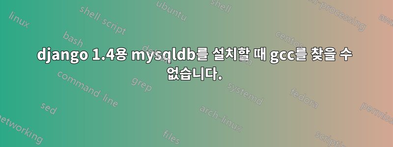 django 1.4용 mysqldb를 설치할 때 gcc를 찾을 수 없습니다.