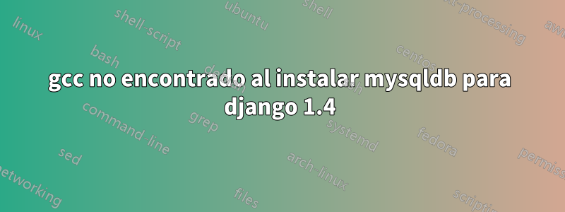 gcc no encontrado al instalar mysqldb para django 1.4