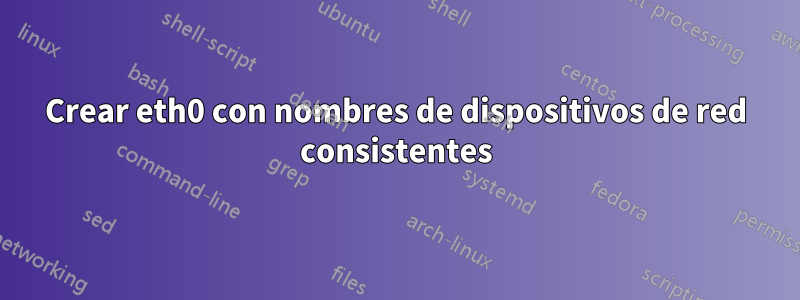 Crear eth0 con nombres de dispositivos de red consistentes