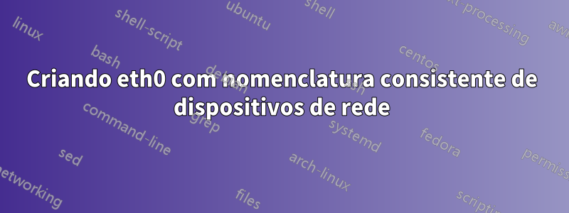 Criando eth0 com nomenclatura consistente de dispositivos de rede